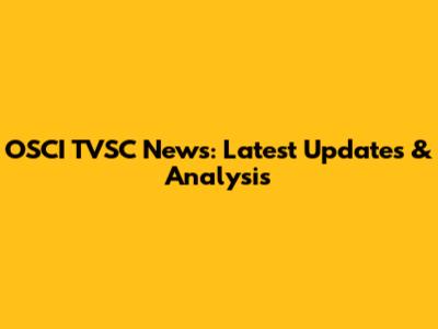 OSCI TVSC News: Latest Updates & Analysis