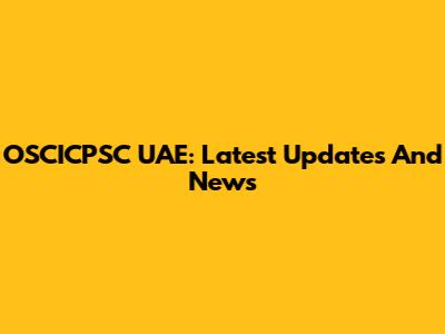OSCICPSC UAE: Latest Updates And News