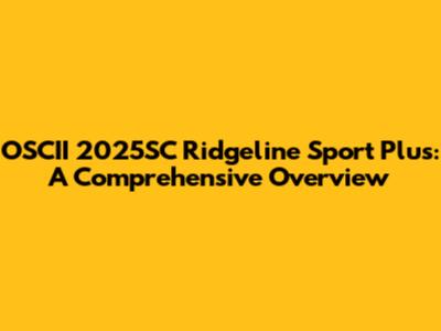 OSCII 2025SC Ridgeline Sport Plus: A Comprehensive Overview
