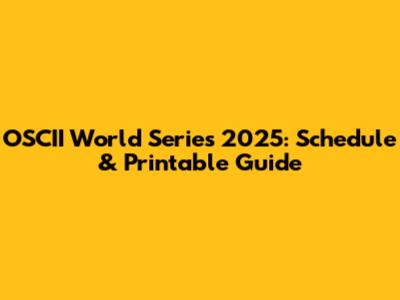 OSCII World Series 2025: Schedule & Printable Guide