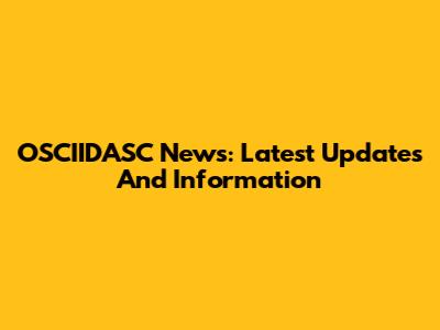 OSCIIDASC News: Latest Updates And Information