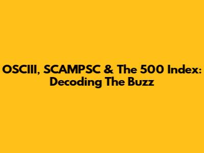 OSCIII, SCAMPSC & The 500 Index: Decoding The Buzz