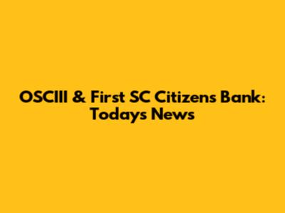 OSCIII & First SC Citizens Bank: Today's News
