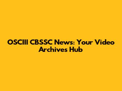 OSCIII CBSSC News: Your Video Archives Hub