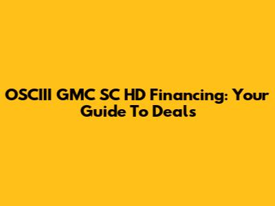 OSCIII GMC SC HD Financing: Your Guide To Deals