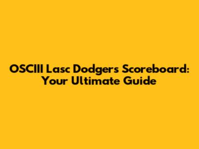 OSCIII Lasc Dodgers Scoreboard: Your Ultimate Guide