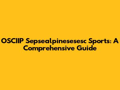 OSCIIP Sepsealpinesesesc Sports: A Comprehensive Guide