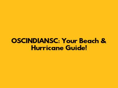 OSCINDIANSC: Your Beach & Hurricane Guide!