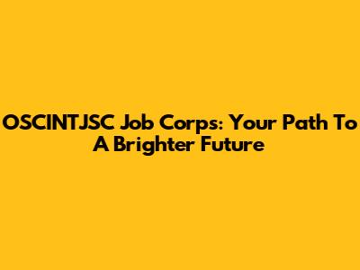 OSCINTJSC Job Corps: Your Path To A Brighter Future