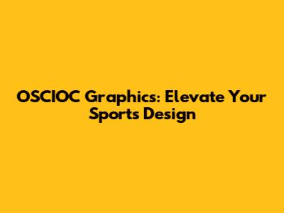 OSCIOC Graphics: Elevate Your Sports Design