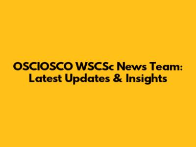 OSCIOSCO WSCSc News Team: Latest Updates & Insights