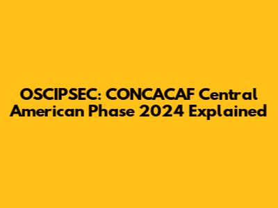 OSCIPSEC: CONCACAF Central American Phase 2024 Explained