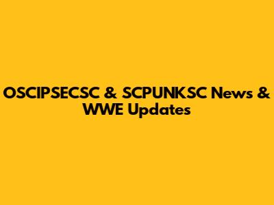 OSCIPSECSC & SCPUNKSC News & WWE Updates