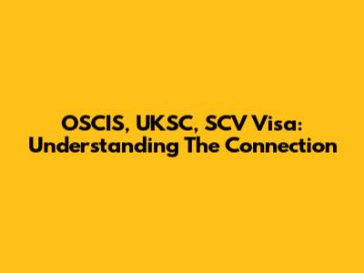 OSCIS, UKSC, SCV Visa: Understanding The Connection