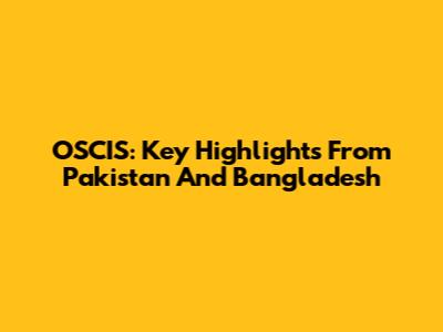OSCIS: Key Highlights From Pakistan And Bangladesh