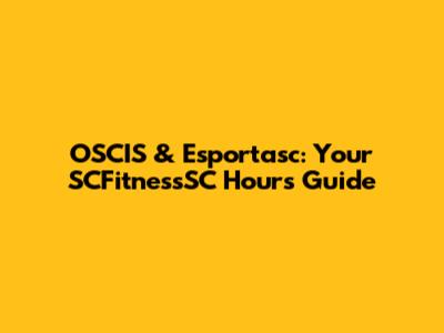 OSCIS & Esportasc: Your SCFitnessSC Hours Guide