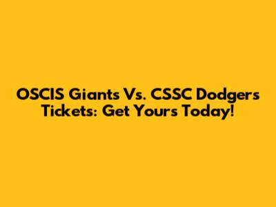 OSCIS Giants Vs. CSSC Dodgers Tickets: Get Yours Today!