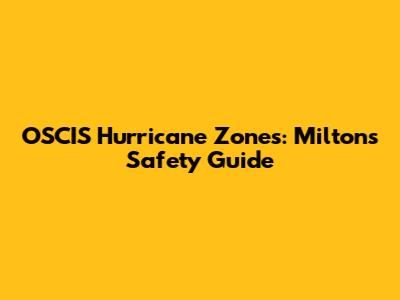 OSCIS Hurricane Zones: Milton's Safety Guide