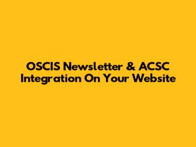 OSCIS Newsletter & ACSC Integration On Your Website