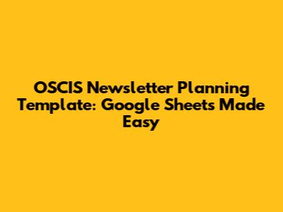 OSCIS Newsletter Planning Template: Google Sheets Made Easy