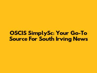 OSCIS SimplySc: Your Go-To Source For South Irving News