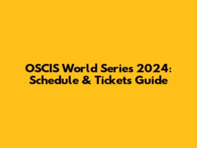 OSCIS World Series 2024: Schedule & Tickets Guide