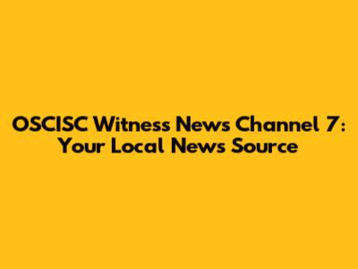 OSCISC Witness News Channel 7: Your Local News Source