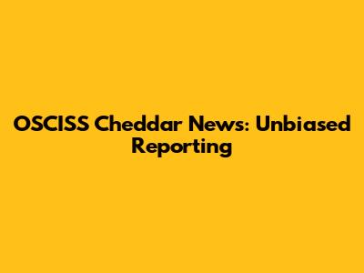 OSCISS Cheddar News: Unbiased Reporting