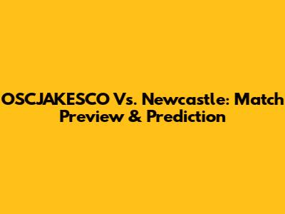 OSCJAKESCO Vs. Newcastle: Match Preview & Prediction