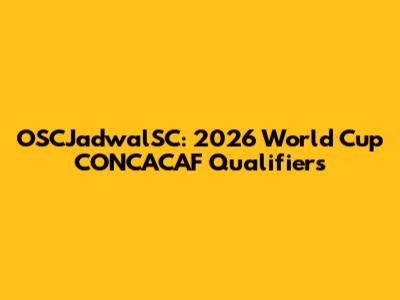 OSCJadwalSC: 2026 World Cup CONCACAF Qualifiers