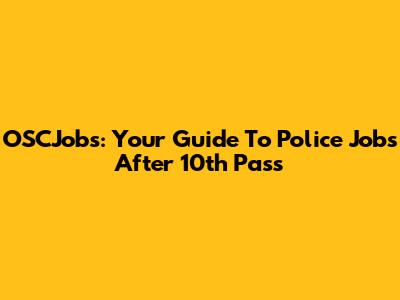 OSCJobs: Your Guide To Police Jobs After 10th Pass