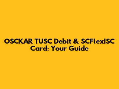 OSCKAR TUSC Debit & SCFlexISC Card: Your Guide