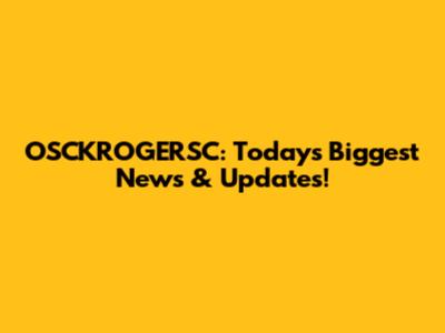 OSCKROGERSC: Today's Biggest News & Updates!