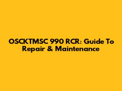 OSCKTMSC 990 RCR: Guide To Repair & Maintenance