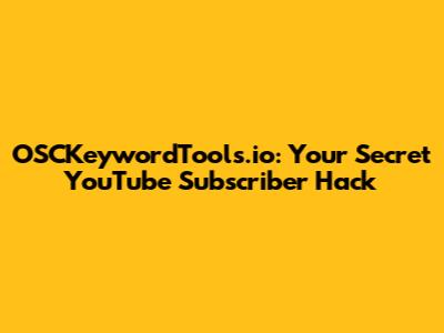 OSCKeywordTools.io: Your Secret YouTube Subscriber Hack