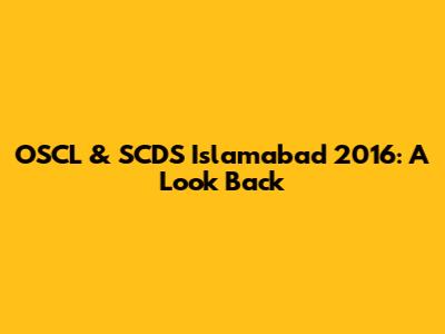 OSCL & SCDS Islamabad 2016: A Look Back