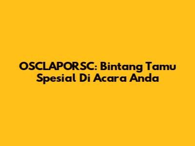 OSCLAPORSC: Bintang Tamu Spesial Di Acara Anda