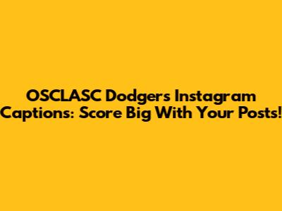 OSCLASC Dodgers Instagram Captions: Score Big With Your Posts!