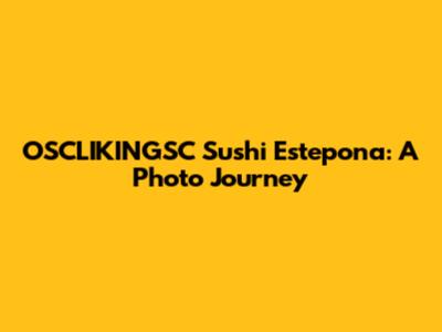 OSCLIKINGSC Sushi Estepona: A Photo Journey