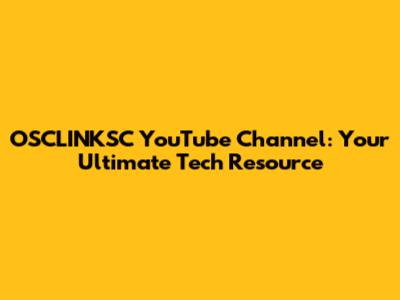 OSCLINKSC YouTube Channel: Your Ultimate Tech Resource