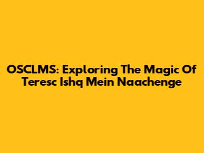 OSCLMS: Exploring The Magic Of 'Teresc Ishq Mein Naachenge'