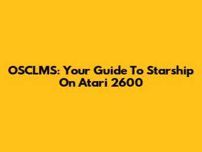 OSCLMS: Your Guide To Starship On Atari 2600