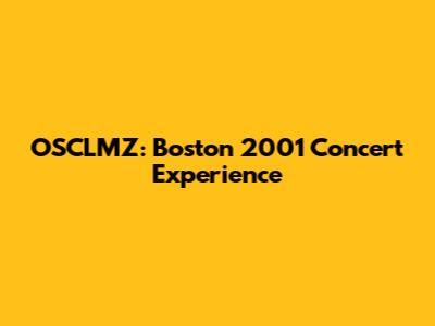 OSCLMZ: Boston 2001 Concert Experience