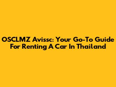OSCLMZ Avissc: Your Go-To Guide For Renting A Car In Thailand