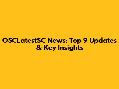 OSCLatestSC News: Top 9 Updates & Key Insights