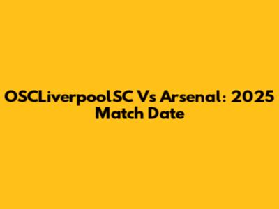 OSCLiverpoolSC Vs Arsenal: 2025 Match Date