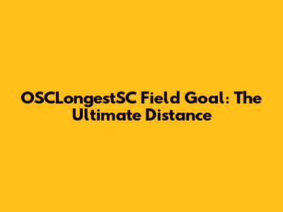 OSCLongestSC Field Goal: The Ultimate Distance