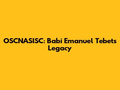 OSCNASISC: Babi Emanuel Tebet's Legacy