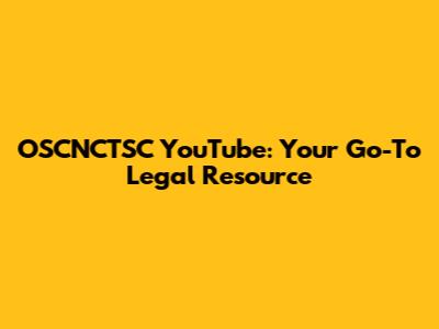 OSCNCTSC YouTube: Your Go-To Legal Resource