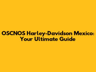 OSCNOS Harley-Davidson Mexico: Your Ultimate Guide